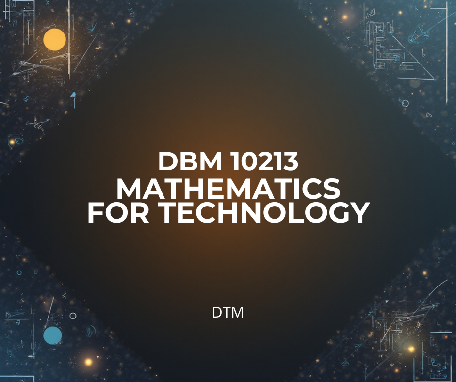 DBM 10213 MATHEMATICS FOR TECHNOLOGY